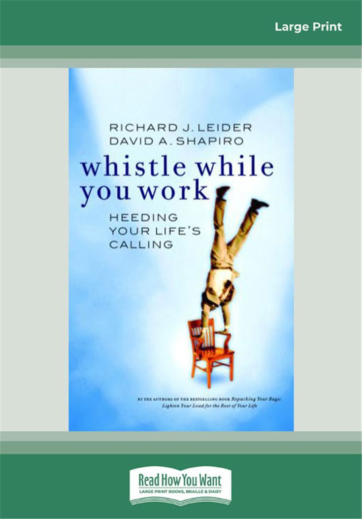 Whistle While You Work: Heeding Your Life’s Calling by Richard J. Leider and David A. Shapiro (Berrett-Koehler Publishers)