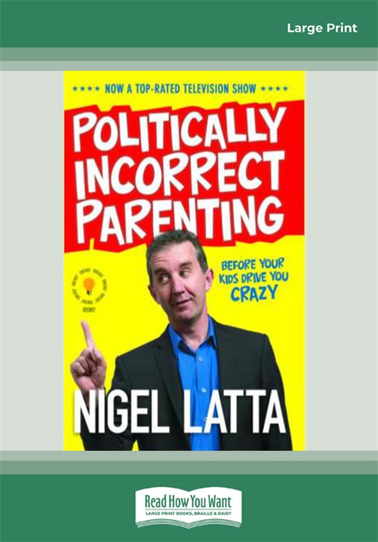 Politically Incorrect Parenting: Before Your Kids Drive You Crazy, Read This! by Nigel Latta (HarperCollins New Zealand)