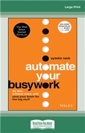 Automate Your Busywork: Do Less, Achieve More, and Save Your Brain for the Big Stuff