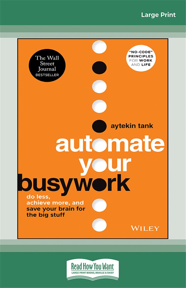 Automate Your Busywork: Do Less, Achieve More, and Save Your Brain for the Big Stuff