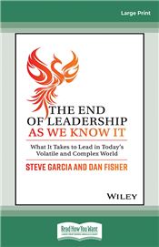 The End of Leadership as We Know It: What It Takes to Lead in Today's Volatile and Complex World